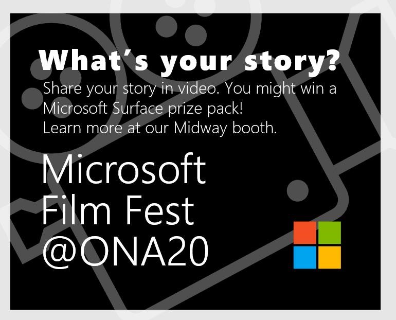 A black square with a drawing of a movie camera.. The text reads, "What's your story? Share your story in video. You might win a Microsoft Surface prize pack! Learn more at our Midway booth. Microsoft Film Fest @ONA20." The Microsoft logo is in the corner