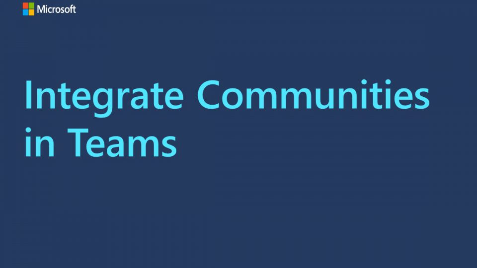 A video title card that reads, "Integrate Communities in Teams."